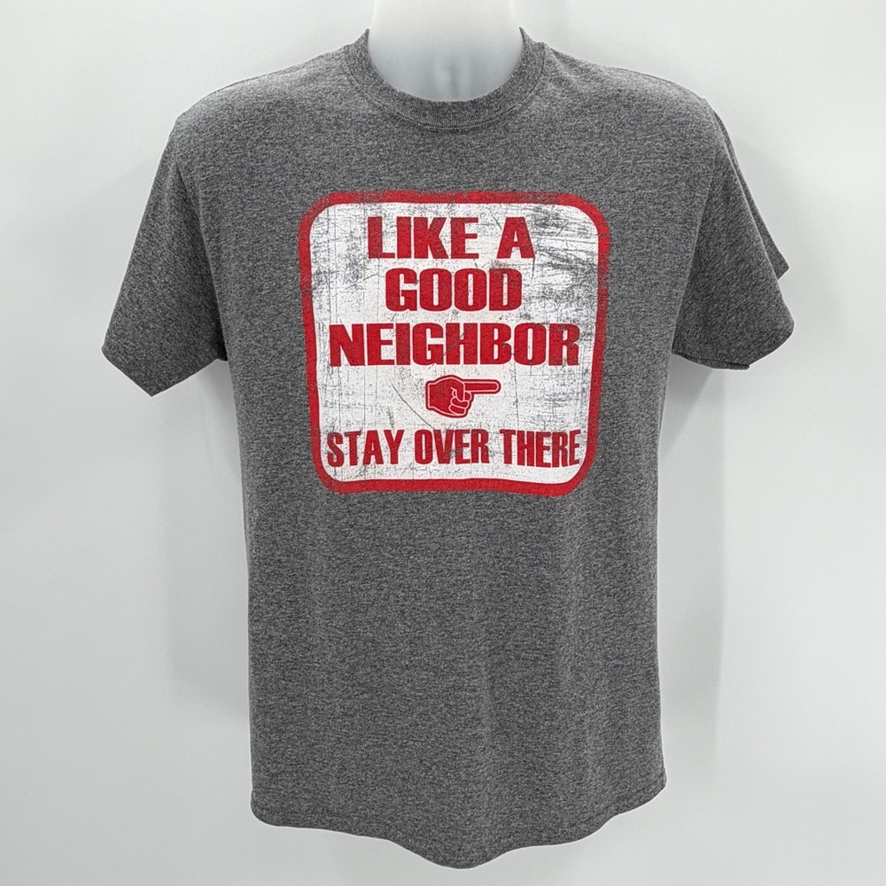 T-Shirt LIKE A GOOD NEIGHBOR STAY OVER THERE Adult M Gray Cotton Blend Graphic